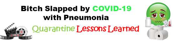 Bitch Slapped by COVID-19 with Pneumonia: Quarantine Lessons